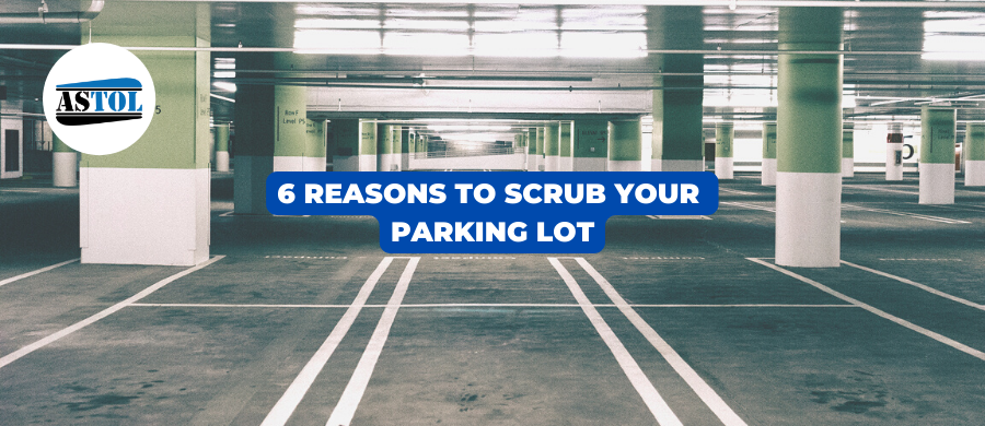 6 Reasons to Scrub Your Parking Lot