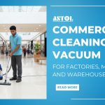 Why a Commercial Cleaning Vacuum Is Essential for Factories, Malls, and Warehouses?