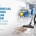 Commercial Cleaning Vacuum: Complete Guide for Businesses